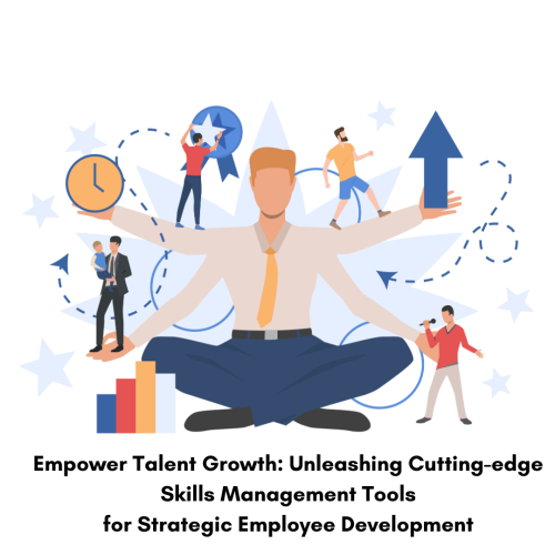 Empower Talent Growth Unleashing Cutting edge Skills Management Tools for Strategic Employee Develop