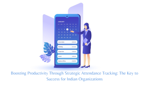 Boosting Productivity Through Strategic Attendance Tracking The Key to Success for Indian Organizati