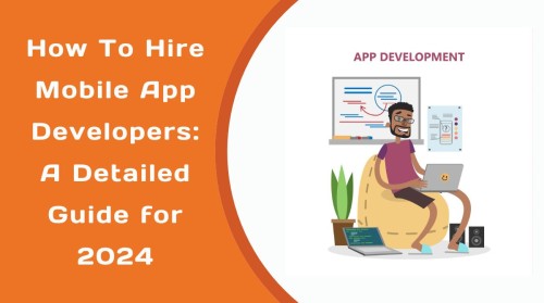 How-To-Hire-Mobile-App-Developers-A-Detailed-Guide-for-2024.jpg