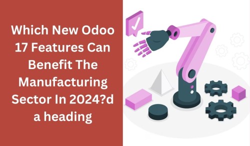 Which-New-Odoo-17-Features-Can-Benefit-The-Manufacturing-Sector-In-2024.jpg