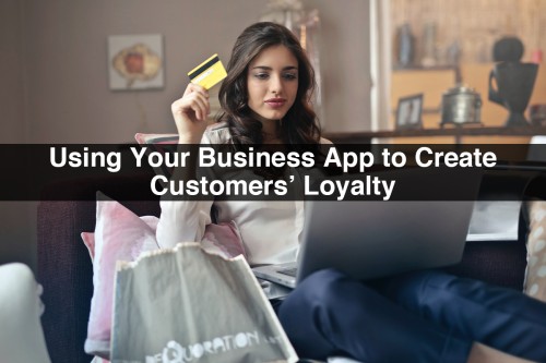 Using-Your-Business-App-to-Create-Customers-Loyalty.jpg