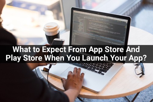 What-to-Expect-From-The-App-Store-And-Google-Play-Store-When-You-Launch-Your-First-App.jpg