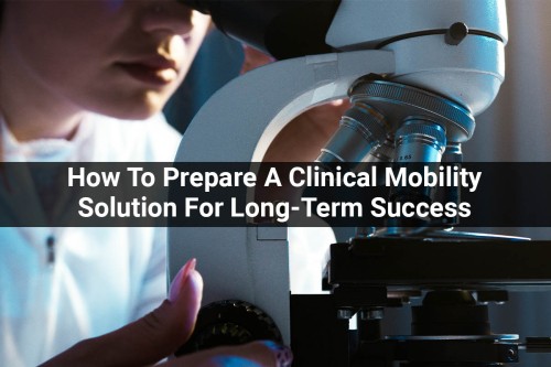 How-To-Prepare-A-Clinical-Mobility-Solution-For-Long-Term-Success.jpg