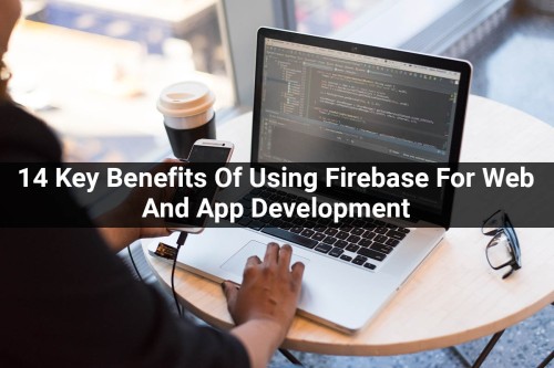 14-Key-Benefits-Of-Using-Firebase-For-Web-And-App-Development.jpg
