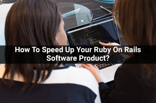 How-To-Speed-Up-Your-Ruby-On-Rails-Software-Product.jpg