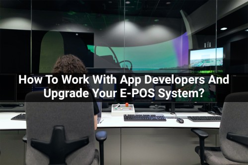 How-To-Work-With-App-Developers-And-Upgrade-Your-E-POS-System.jpg