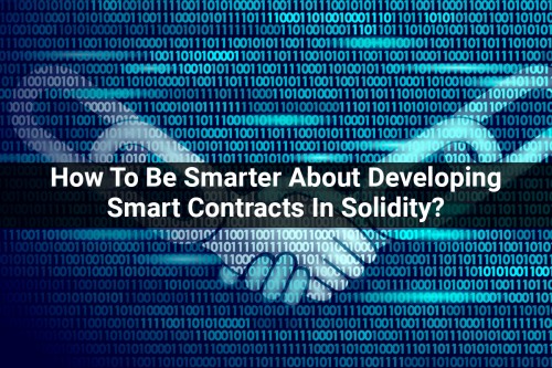 How-To-Be-Smarter-About-Developing-Smart-Contracts-In-Solidity.jpg