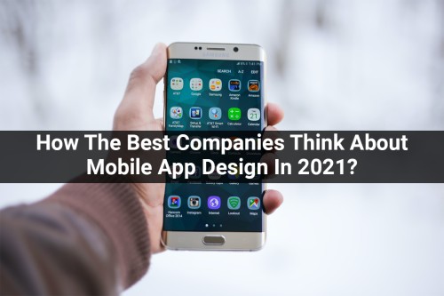 How-The-Best-Companies-Think-About-Mobile-App-Design-In-2021.jpg