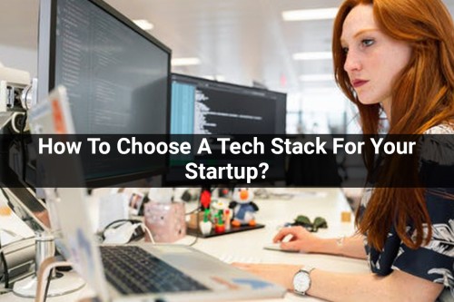 How-To-Choose-A-Tech-Stack-For-Your-Startup.jpg