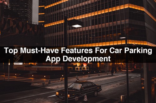 Top-Must-Have-Features-For-Car-Parking-App-Development.jpg