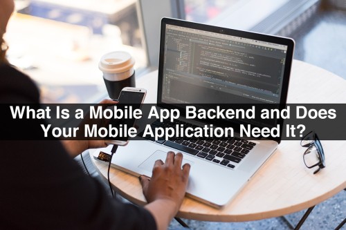 What-Is-a-Mobile-App-Backend-and-Does-Your-Mobile-Application-Need-It.jpg