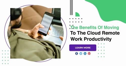 The-Benefits-Of-Moving-To-The-Cloud-Remote-Work-Productivity-1.jpg