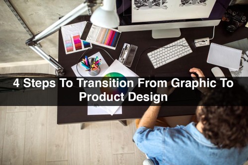 4-Steps-To-Transition-From-Graphic-To-Product-Design.jpg