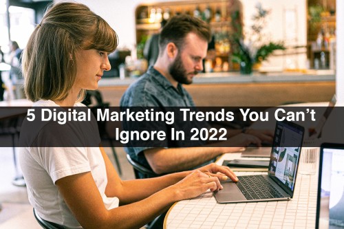 5-Digital-Marketing-Trends-You-Cant-Ignore-In-2022.jpg