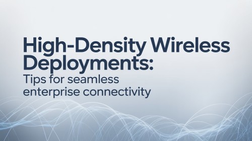 High-Density-Wireless-Deployments-Tips-for-Seamless-Enterprise-Connectivity.jpg